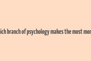 which branch of psychology makes the most money