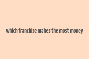 which franchise makes the most money