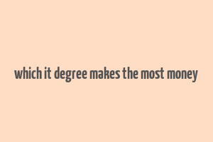 which it degree makes the most money