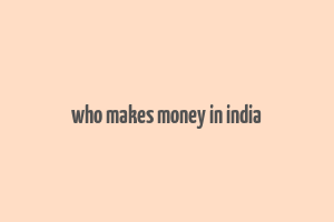 who makes money in india