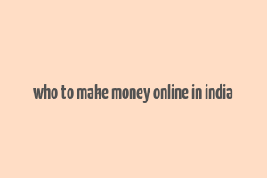 who to make money online in india