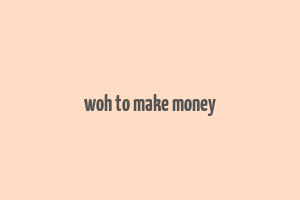 woh to make money