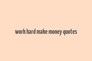 work hard make money quotes