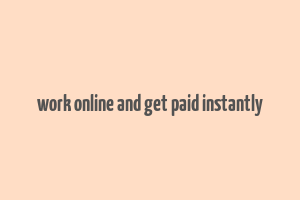 work online and get paid instantly