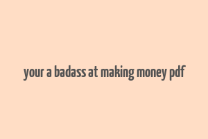 your a badass at making money pdf