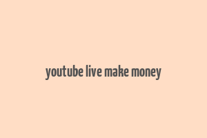 youtube live make money