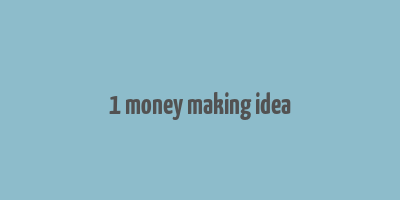 1 money making idea