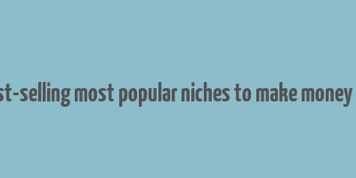 10 best-selling most popular niches to make money online