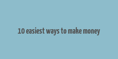 10 easiest ways to make money