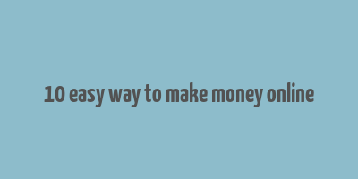 10 easy way to make money online