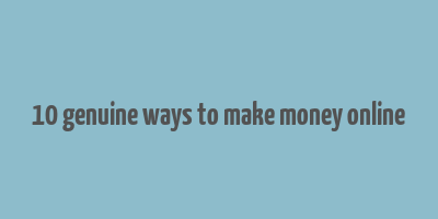 10 genuine ways to make money online