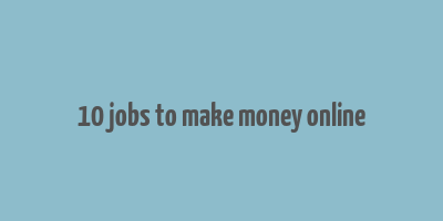 10 jobs to make money online