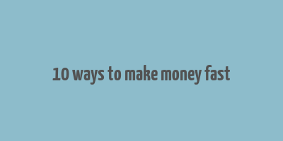 10 ways to make money fast