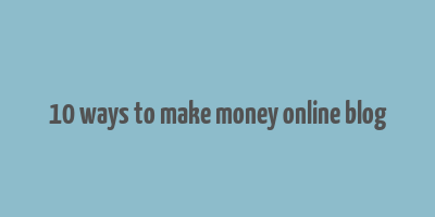 10 ways to make money online blog