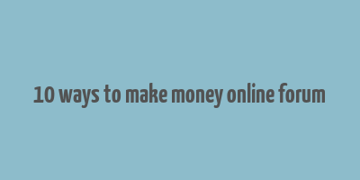 10 ways to make money online forum