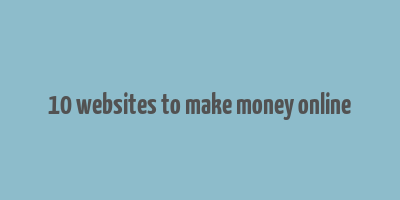 10 websites to make money online