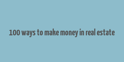 100 ways to make money in real estate