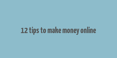 12 tips to make money online