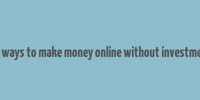 15 ways to make money online without investment