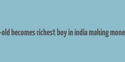 18 year-old becomes richest boy in india making money online