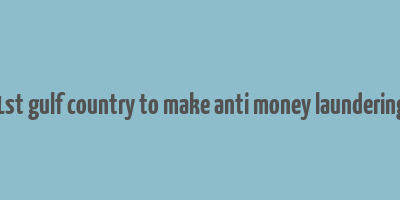 1st gulf country to make anti money laundering