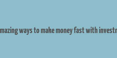 20 amazing ways to make money fast with investment