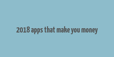 2018 apps that make you money