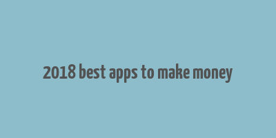 2018 best apps to make money