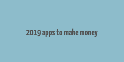 2019 apps to make money