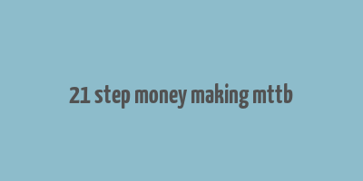 21 step money making mttb