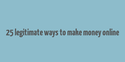 25 legitimate ways to make money online