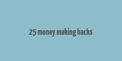 25 money making hacks