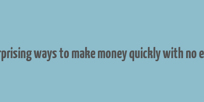 25 surprising ways to make money quickly with no efforts