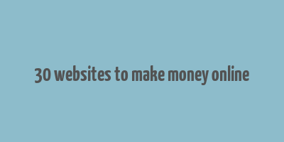 30 websites to make money online