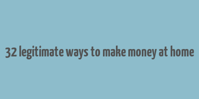 32 legitimate ways to make money at home