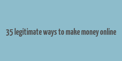 35 legitimate ways to make money online