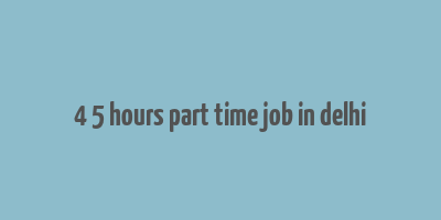 4 5 hours part time job in delhi