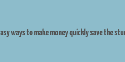 40 easy ways to make money quickly save the student