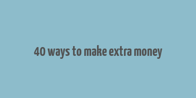 40 ways to make extra money