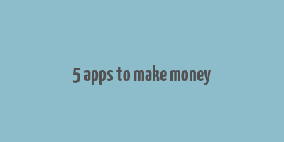 5 apps to make money