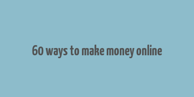 60 ways to make money online