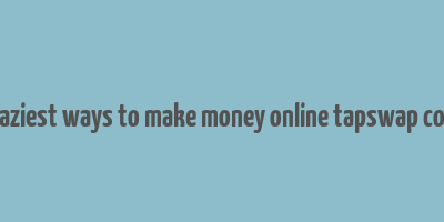 7 laziest ways to make money online tapswap code