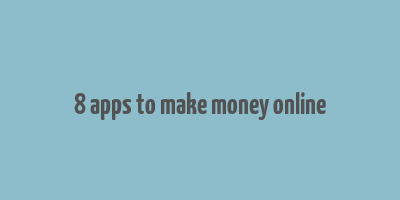 8 apps to make money online