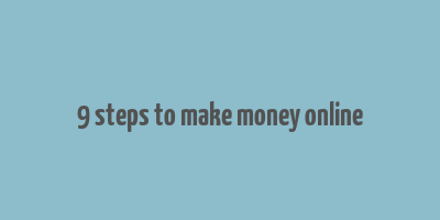 9 steps to make money online