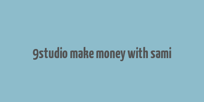 9studio make money with sami