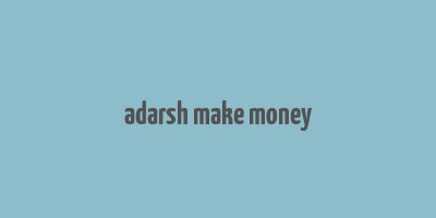 adarsh make money