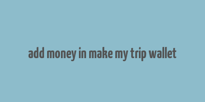 add money in make my trip wallet