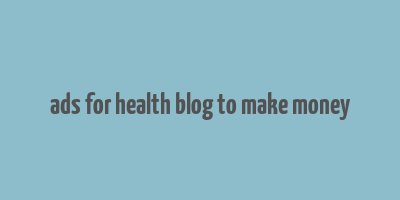 ads for health blog to make money