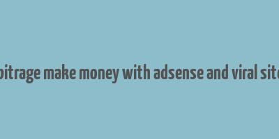 adsense arbitrage make money with adsense and viral site download