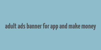 adult ads banner for app and make money